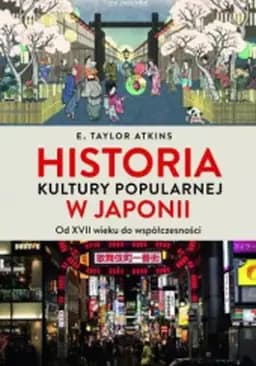 Okładka książki „Historia kultury popularnej w Japonii : od XVII wieku do współczesności”