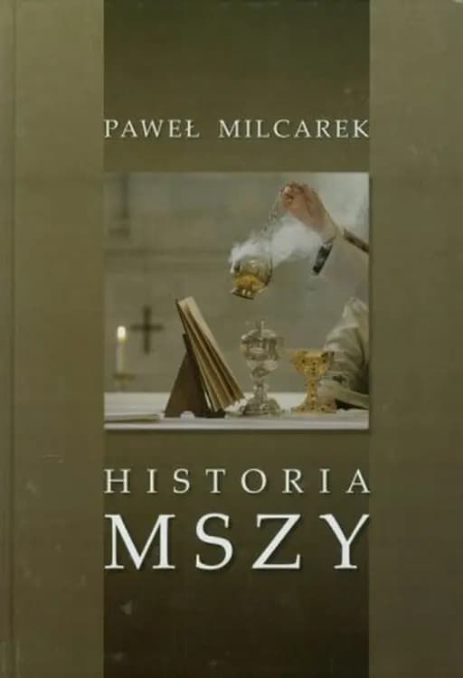 Okładka książki „Historia Mszy. Przewodnik po dziejach liturgii rzymskiej” — Milcarek, Paweł
