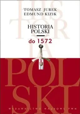 Okładka książki „Historia Polski do 1572” — Tomasz Jurek, Edmund Kizik