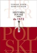 Okładka książki „Historia Polski do 1572” — Tomasz Jurek, Edmund Kizik