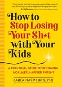 Okładka książki „How to Stop Losing Your Sh*t with Your Kids” — Carla Naumburg