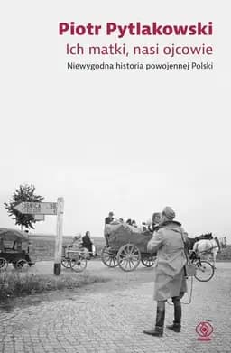 Okładka książki „Ich matki, nasi ojcowie niewygodna historia powojennej Polski” — Piotr Pytlakowski