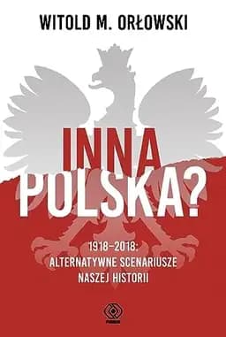 Okładka książki „Inna Polska? 1918-2018, alternatywne scenariusze naszej historii”