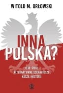 Okładka książki „Inna Polska? 1918-2018, alternatywne scenariusze naszej historii”
