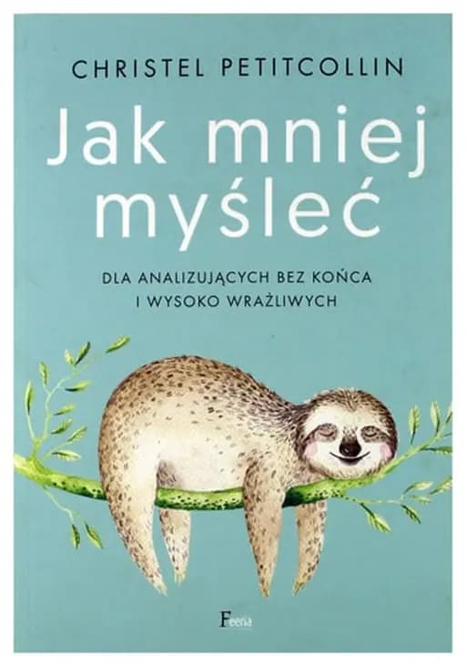 Okładka książki „Jak mniej myśleć dla analizujących bez końca i wysoko wrażliwych”