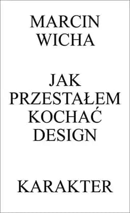 Okładka książki „Jak przestałem kochać design” — Wicha, Marcin (1972)