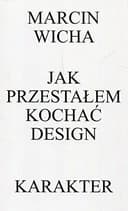 Okładka książki „Jak przestałem kochać design” — Wicha, Marcin (1972)