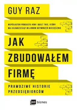 Okładka książki „Jak zbudowałem firmę prawdziwe historie przedsiębiorców” — Guy Raz, Nils Parker