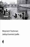 Okładka książki „Jakbyś kamień jadła” — Wojciech Tochman