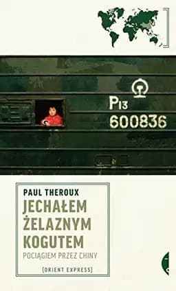 Okładka książki „Jechałem Żelaznym Kogutem pociągiem przez Chiny” — Paul Theroux
