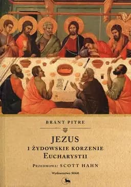 Okładka książki „Jezus i żydowskie korzenie Eucharystii” — Brant James Pitre, Scott Hahn