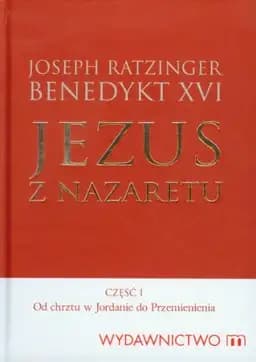 Okładka książki „Jezus z Nazaretu Od chrztu w Jordanie do Przemienienia” — Benedykt XVI ((papież ;)