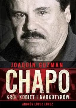 Okładka książki „Joaquín Guzmán Chapo król kobiet i narkotyków” — Andrés López López