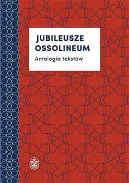 Okładka książki „Jubileusze Ossolineum - Antologia tekstów” — Marta Pękalska, Alicja Mitka