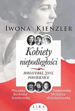 Okładka książki „Kobiety niepodległości bohaterki, żony, powiernice” — Iwona Kienzler