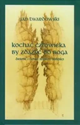 Okładka książki „Kochać człowieka by zdążyć do Boga : dawne i nowe myśli o miłości”