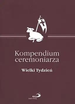 Okładka książki „Kompendium ceremoniarza Wielki Tydzień : zalecenia dla Liturgicznej Służby…