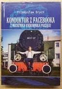 Okładka książki „Konduktor z Facebooka. Z notatnika kierownika pociągu” — Przemysław Brych