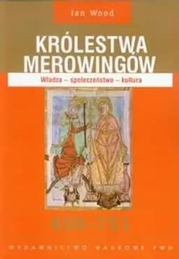 Okładka książki „Królestwa Merowingów 450-751 władza, społeczeństwo, kultura” — Ian N. Wood