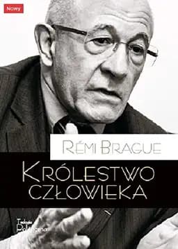 Okładka książki „Królestwo człowieka geneza i klęska projektu nowożytnego” — Rémi Brague