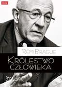 Okładka książki „Królestwo człowieka geneza i klęska projektu nowożytnego” — Rémi Brague
