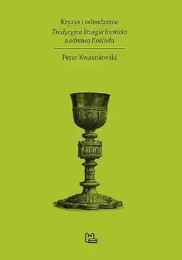 Okładka książki „Kryzys i odrodzenie : tradycyjna liturgia łacińska a odnowa Kościoła”