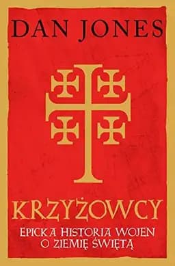 Okładka książki „Krzyżowcy epicka historia wojen o Ziemię Świętą” — Jones, Dan