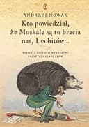 Okładka książki „Kto powiedział, że Moskale są to bracia nas, Lechitów ... szkice z historii…
