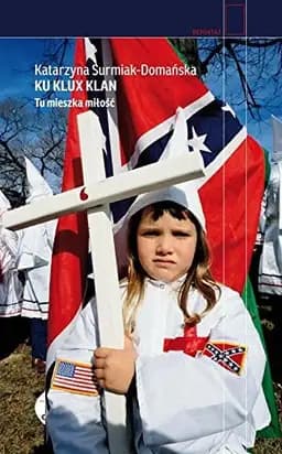 Okładka książki „Ku Klux Klan tu mieszka miłość” — Katarzyna Surmiak-Domańska