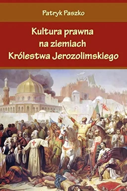 Okładka książki „Kultura prawna na ziemiach Królestwa Jerozolimskiego” — Patryk Paszko