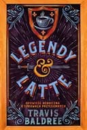 Okładka książki „Legendy i latte : opowieść heroiczna o sprawach przyziemnych / Legends & lattes :…