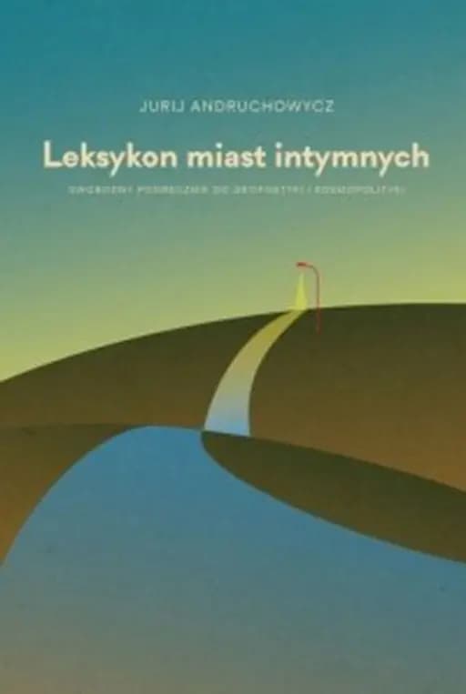Okładka książki „Leksykon miast intymnych : swobodny podręcznik do geopoetyki i kosmopolityki /…