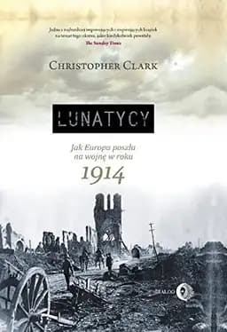 Okładka książki „Lunatycy jak Europa poszła na wojnę w roku 1914” — Clark, Christopher M.