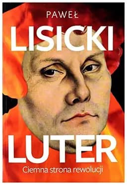 Okładka książki „Luter ciemna strona rewolucji” — Paweł Lisicki