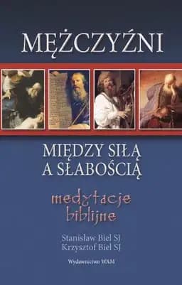 Okładka książki „Mężczyźni między siłą a słabością medytacje biblijne” — Biel, Stanisław (1961)