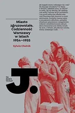Okładka książki „Miasto zgruzowstałe codzienność Warszawy w latach 1954-1955” — Sylwia Chutnik