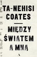 Okładka książki „Między światem a mną” — Ta-Nehisi Coates