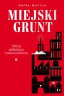 Okładka książki „Miejski grunt. 250 lat polskiej gry z nowoczesnością” — Rafał Matyja