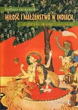 Okładka książki „Miłość i małżeństwo w Indiach z dziejów literatury indyjskiej” — Barbara Grabowska