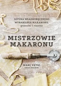 Okładka książki „Mistrzowie makaronu : sztuka własnoręcznego wyrabiania makaronu, gnocchi i…