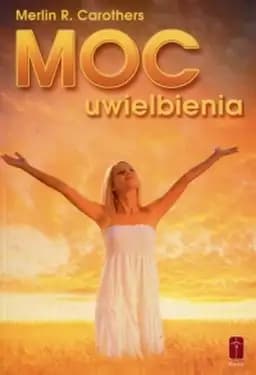 Okładka książki „Moc uwielbienia : jak duchowa dynamika uwielbienia przemienia życie / How the…