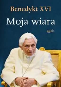 Okładka książki „Moja wiara / Io credo : le pagine più belle di papa Ratzinger sulla fede…