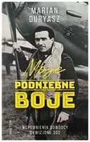 Okładka książki „Moje podniebne boje wspomnienia dowódcy Dywizjonu 302” — Marian Duryasz
