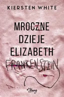 Okładka książki „Mroczne dzieje Elizabeth Frankenstein” — White, Kiersten
