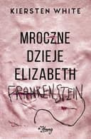Okładka książki „Mroczne dzieje Elizabeth Frankenstein” — Kiersten White