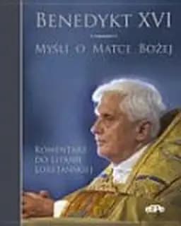 Okładka książki „Myśli o Matce Bożej komentarz do Litani Loretańskiej” — Benedykt XVI ((papież ;)