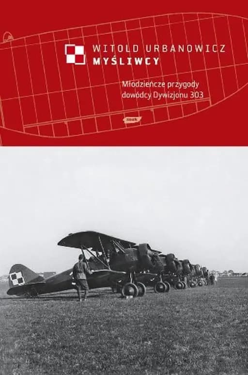 Okładka książki „Myśliwcy młodzieńcze przygody dowódcy Dywizjonu 303” — Witold Urbanowicz