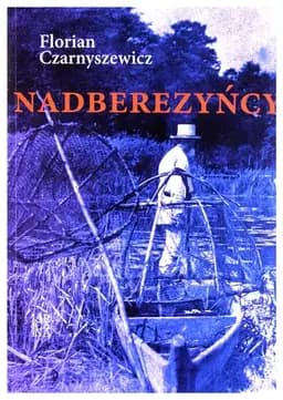 Okładka książki „Nadberezyńcy powieść w trzech tomach osnuta na tle prawdziwych wydarzeń”