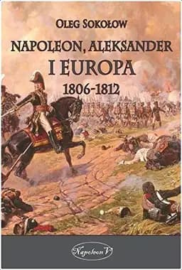 Okładka książki „Napoleon, Aleksander i Europa 1806-1812” — Oleg Valer'evič Sokolov