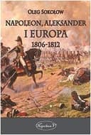 Okładka książki „Napoleon, Aleksander i Europa 1806-1812” — Oleg Valer'evič Sokolov
